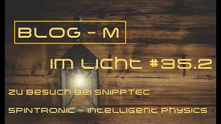 BlogM im Licht 351 Zu Besuch bei SNIPPTEC  Spintronic intelligent physics [upl. by Marylin]