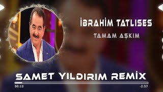 Ibrahim Tatlıses  Tamam Aşkım  Samet Yıldırım Remix [upl. by Lesna]