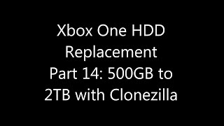 Xbox One Internal Hard Drive Replacement Part 14 500GB to 2TB with Clonezilla [upl. by Lyall]