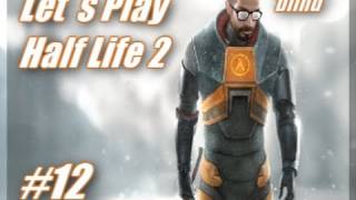 Let´s Play Half Life 2 Blind Part 12 [upl. by Wellington740]