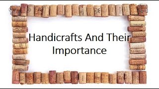 Handicrafts And Their Importance [upl. by Adnih]