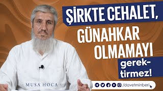 Şirkte Cehalet Günahkar Olmamayı Gerektirmez  Musa Hoca [upl. by Billi]