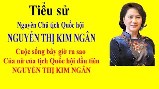 NGUYỄN THỊ KIM NGÂN  Cuộc sống bây giờ ra sao của nữ của tịch Quốc hội đầu tiên NGUYỄN THỊ KIM NGÂN [upl. by Flemming]