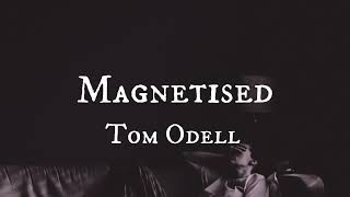 Magnetised  Tom Odell  Lyrics [upl. by Gwyneth466]