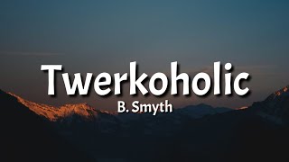 B Smyth  Twerkoholic Lyrics Tiktok Song [upl. by Rogerson]