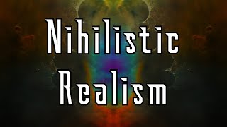 Nihilistic Realism [upl. by Timus567]