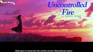 Music Magic  Uncontrolled Fire [upl. by Nylaras117]