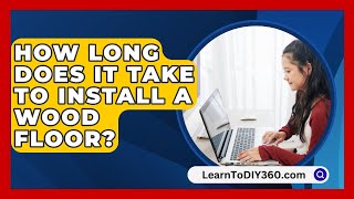 How Long Does It Take To Install A Wood Floor  LearnToDIY360com [upl. by Fonville18]