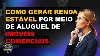 Como Gerar RENDA ESTÁVEL por Meio de Aluguel de Imóveis Comerciais [upl. by Kcirdahs559]