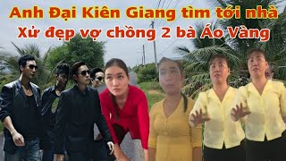 Chuyến này tiêu thật rồi anh Đại Kiên Giang kéo hết anh em tìm 2 bà Áo Vàng xử đẹp [upl. by Rochkind]