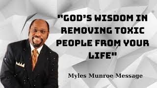 quotGod’s Wisdom in Removing Toxic People from Your Lifequot  Myles Munroe Message [upl. by Hplodur]