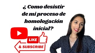 Desistimiento del proceso de homologación… lo recomiendo Te explico cómo hacerlo… [upl. by Idaline]