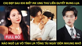 Chị Đẹp Sau Khi Biết Mk UngThư Liền Quyết Bung Lụa Ai Ngờ Lại Vô Tình Lm Tổng Tài Ngày Đêm Nhung Nhớ [upl. by Custer387]