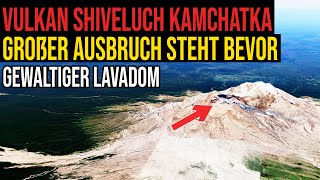 Vulkan Shiveluch Kamtschatka  Großer Ausbruch steht bevor  Gewaltiger Lavadom [upl. by Fonzie]