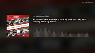 NASP 2024 Annual Meeting LIVE ReCap Show Part One  NASP Specialty Pharmacy Podcast [upl. by Pebrook]