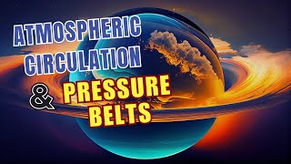 Understanding Earths Atmospheric Circulation amp Pressure Belts [upl. by Suiratnod19]