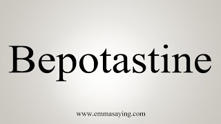 How To Say Bepotastine [upl. by Nitsuga]