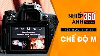 Nhiếp ảnh 360 Cơ Bản  Tập 11  Chế độ chụp M Manual [upl. by Berkman]