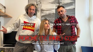 PERCHÈte parli cosi PARODIA DI quotPAZZAquot  Il Veneto Imbruttito amp Radiosboro [upl. by Cocks721]