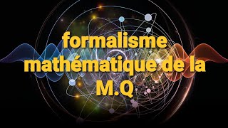 Le formalisme mathématique de la MÉCANIQUE QUANTIQUE résumé [upl. by Schreibman]