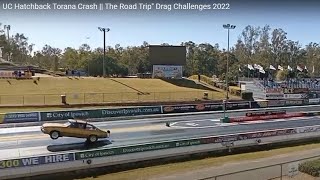 UC Hatchback Torana Crash  The Road Tripquot Drag Challenges 2022 [upl. by Herbert]