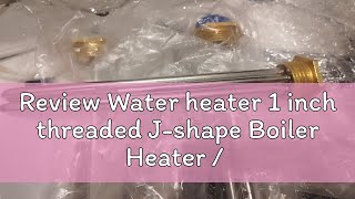 Review Water heater 1 inch threaded Jshape Boiler Heater  Water Immersion Heater [upl. by Iretak]