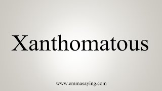 How To Say Xanthomatous [upl. by Cristoforo]