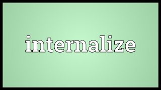 Internalize Meaning [upl. by Adnovahs]