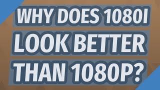 Why does 1080i look better than 1080p [upl. by Nierman]