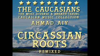 Ahmad Ai  The Caucasians  Circassian Roots Remixed [upl. by Iramaj963]