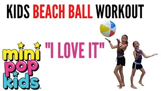 KIDS BEACH BALL WORKOUT to quot I LOVE ITquot by MINI POP KIDS [upl. by Prussian]