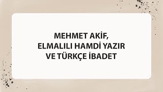 MEHMET AKİF ELMALILI HAMDİ YAZIR VE TÜRKÇE İBADET [upl. by Eirehs818]