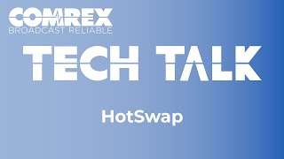 Comrex Tech Talks  Hotswap [upl. by Toille169]