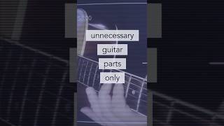 Unnecessary Guitar Parts Only guitar newmusic music shorts shortsfeed short [upl. by Nonnelg678]