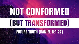 Not Conformed But Transformed  Future Truth  Daniel 8127 [upl. by Naujyt]