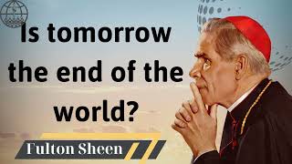 Is tomorrow the end of the world  Fulton J Sheen 2024 [upl. by Milford]