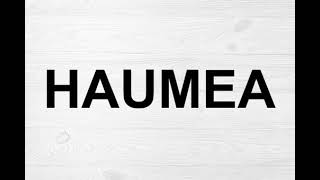 How To Pronounce Haumea [upl. by Ettenwad]