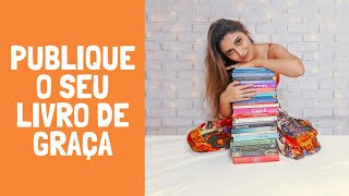 3 FORMAS GRÁTIS PARA VOCÊ PUBLICAR O SEU LIVRO [upl. by Sisxela]