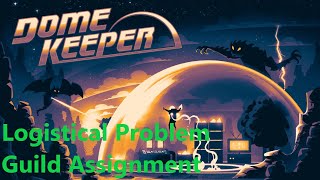 Dome Keeper Guild Assignment  Logistical Problem [upl. by Eirrem]