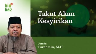 Takut Akan Kesyirikan  Bersama Ustadz Turahmin MH [upl. by Pammi]