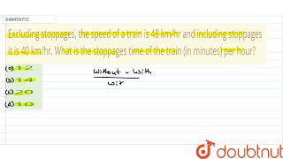 Excluding stoppages the speed of a train is 48 kmhr and including stoppages it is 40 kmhr Wh [upl. by Sanbo244]