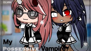 •My Possessive Vampire• GLGLMM [upl. by Karrie]