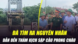 ĐÃ TÌM RA NGUYÊN NHÂN DẪN ĐẾN THẢM KỊCH SẬP CẦU PHONG CHÂU PHẢI ĐỀ CAO CẢNH GIÁC [upl. by Lacym909]