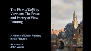 Lecture 6 Johannes Vermeer’s View of Delft The Prose and Poetry of View Painting [upl. by Ahsilahs]