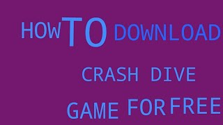 How to download crash dive Game for free [upl. by Ronnoc]