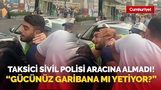 Taksici sivil polisi almayınca ceza yağdı quotGücünüz garibana mı yetiyor lanquot [upl. by Suoirred]