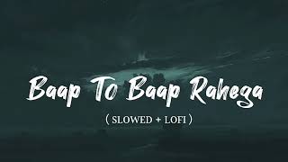 BAAP TO BAAP RAHEGA  SLOWED  LOFI gauravslowed [upl. by Genovera]