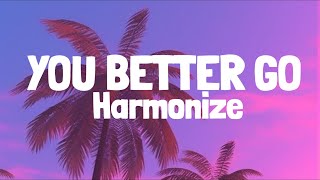 Harmonize  You Better Go Lyrics [upl. by Hertha224]