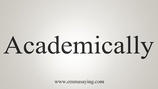 How To Say Academically [upl. by Aynwad]