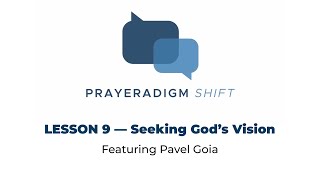 Lesson 9 Seeking God’s Vision — Prayeradigm Shift • Featuring Pavel Goia [upl. by Namijneb]